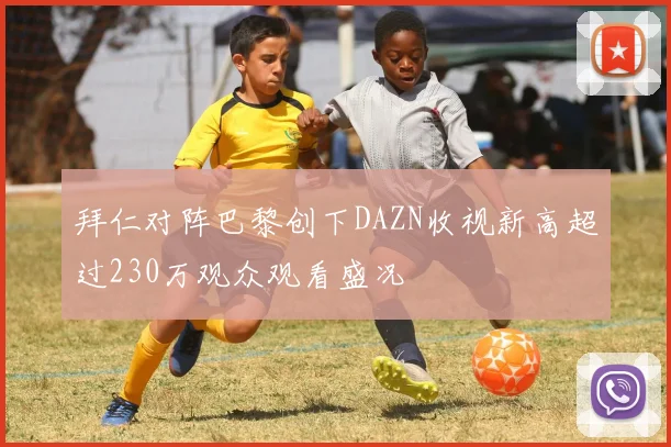 拜仁对阵巴黎创下DAZN收视新高超过230万观众观看盛况